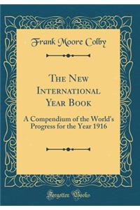 The New International Year Book: A Compendium of the World's Progress for the Year 1916 (Classic Reprint)
