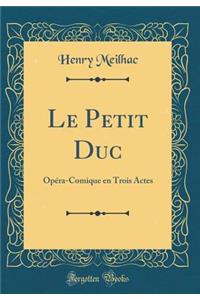 Le Petit Duc: Opéra-Comique en Trois Actes (Classic Reprint)