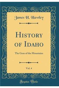 History of Idaho, Vol. 4: The Gem of the Mountains (Classic Reprint)