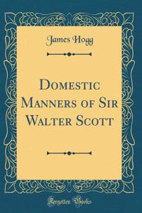 Domestic Manners of Sir Walter Scott (Classic Reprint)