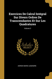 Exercices De Calcul Intégral Sur Divers Ordres De Transcendantes Et Sur Les Quadratures; Volume 3
