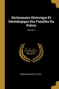 Dictionnaire Historique Et Généalogique Des Familles Du Poitou; Volume 3