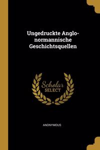Ungedruckte Anglo-normannische Geschichtsquellen