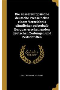 aussereuropäische deutsche Presse nebst einem Verzeichnis sämtlicher aufserbalb Europas erscheinenden deutschen Zeitungen und Zeitschriften
