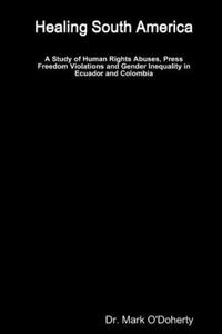 Healing South America - A Study of Human Rights Abuses, Press Freedom Violations and Gender Inequality in Ecuador and Colombia