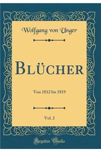 Blücher, Vol. 2: Von 1812 bis 1819 (Classic Reprint)