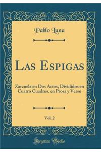 Las Espigas, Vol. 2: Zarzuela En DOS Actos, Divididos En Cuatro Cuadros, En Prosa y Verso (Classic Reprint)