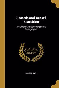 Records and Record Searching: A Guide to the Genealogist and Topographer