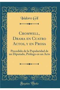 Cromwell, Drama en Cuatro Actos, y en Prosa: Precedido de la Popularidad de un Diputado, Prólogo en un Acto (Classic Reprint)