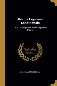 Hortus Lignosus Londinensis: Or, A Catalogue of all the Ligneous Plants