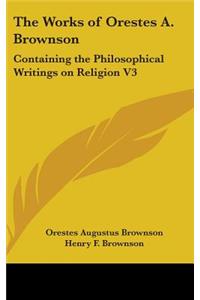 The Works of Orestes A. Brownson