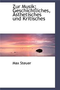 Zur Musik; Geschichtliches, a Sthetisches Und Kritisches