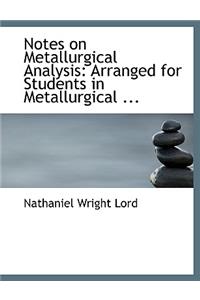Notes on Metallurgical Analysis: Arranged for Students in Metallurgical ...