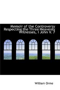 Memoir of the Controversy Respecting the Three Heavenly Witnesses, I John V. 7