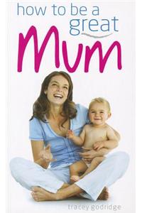 How to Be a Great Mum