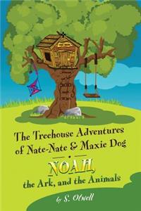 Noah, the Ark, and the Animals: The Treehouse Adventures of Nate-Nate & Maxie Dog