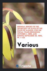 Biennial Report of the Secretary of State of the State of Illinois, for the Fiscal Years Beginning October 1, 1888, and Ending September 30, 1890, Pp. 1-125