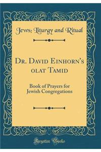Dr. David Einhorn's ?olat Tamid: Book of Prayers for Jewish Congregations (Classic Reprint)