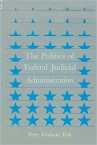 The Politics of Federal Judicial Administration