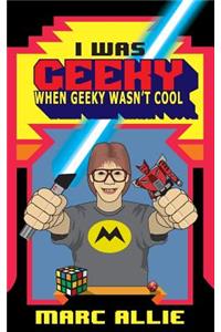 I Was Geeky When Geeky Wasn't Cool