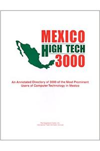 Mexico High Tech 3000: An Annotated Directory of 3000 of the Most Prominent Users of Computer Technology in Mexico