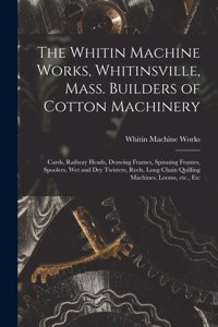 The Whitin Machine Works, Whitinsville, Mass. Builders of Cotton Machinery