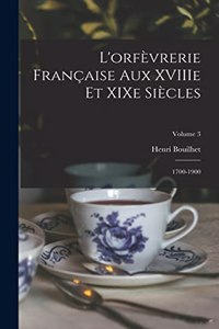 L'orfèvrerie française aux XVIIIe et XIXe siècles: 1700-1900; Volume 3