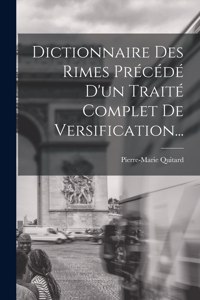 Dictionnaire Des Rimes Précédé D'un Traité Complet De Versification...