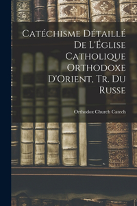 Catéchisme Détaillé De L'Église Catholique Orthodoxe D'Orient, Tr. Du Russe