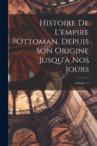 Histoire De L'empire Ottoman, Depuis Son Origine Jusqu'à Nos Jours; Volume 11