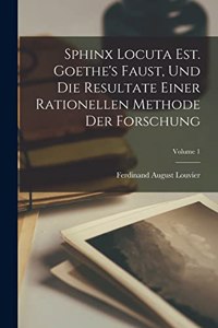 Sphinx Locuta Est. Goethe's Faust, Und Die Resultate Einer Rationellen Methode Der Forschung; Volume 1