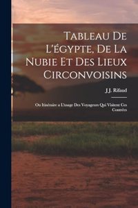 Tableau De L'égypte, De La Nubie Et Des Lieux Circonvoisins: Ou Itinéraire a L'usage Des Voyageurs Qui Visitent Ces Contrées