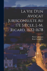 vie d'un avocat jurisconsulte au 17è siècle, J.-M. Ricard, 1622-1678