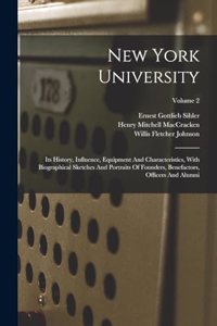 New York University: Its History, Influence, Equipment And Characteristics, With Biographical Sketches And Portraits Of Founders, Benefactors, Officers And Alumni; Volum