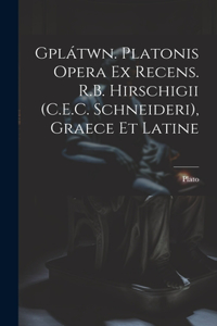 Gplátwn. Platonis Opera Ex Recens. R.B. Hirschigii (C.E.C. Schneideri), Graece Et Latine