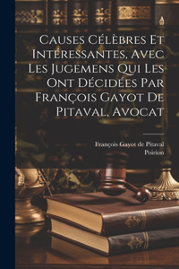 Causes Célèbres Et Intéressantes, Avec Les Jugemens Qui Les Ont Décidées Par François Gayot De Pitaval, Avocat