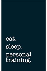 eat. sleep. personal training. - Lined Notebook
