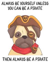 Always Be Yourself Unless You Can Be A Pirates Then Always Be A Pirates