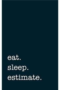 eat. sleep. estimate. - Lined Notebook