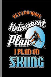 Yes I do have Retirement Plan I Plan on Skiing