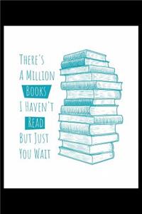 There's A Million Books I Haven't Read But Just You Wait