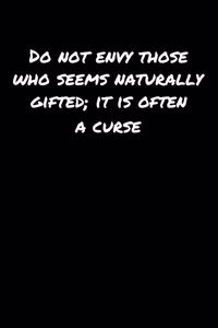 Do Not Envy Those Who Seems Naturally Gifted It Is Often A Curse