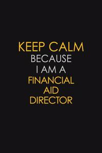 Keep Calm Because I Am A Financial Aid Director