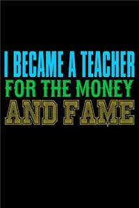 I Became A Teacher For The Money And Fame