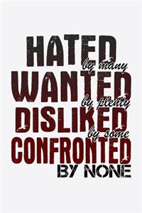 Hate By Many Wanted By Plenty Disliked By Some Confronted By None