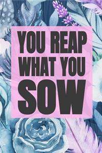 You Reap What You Sow