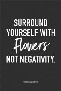 Surround Yourself With Flowers Not Negativity