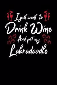 I Just Wanna Drink Wine And Pet My Labradoodle