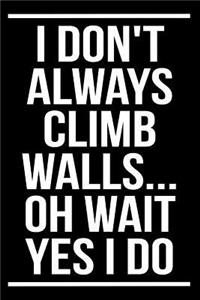 I Don't Always Climb Walls... Oh Wait Yes I Do