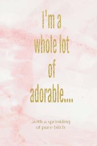 I'm a Whole Lot of Adorable..with a Sprinkling of Pure Bitch